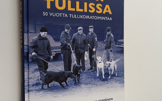 Janne Nokki : Koirat Tullissa : 50 vuotta tullikoiratoimi...