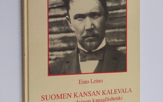 Eino Leino : Suomen kansan Kalevala ja suomalainen kansal...