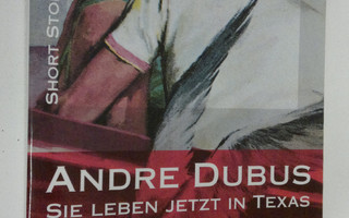 Andre Dubus : Sie leben jetzt in Texas short stories