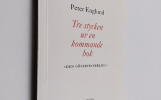 Peter Englund : Tre stycken ur en kommande bok : "Den oöv...