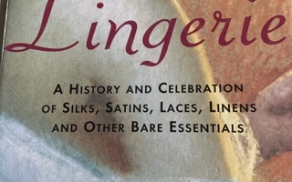 LINGERIE - A HISTORY AND CELEBRATION OF SILKS, SATINS, LACES