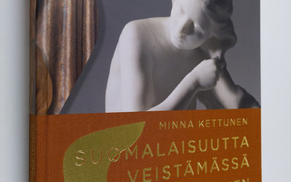 Minna Kettunen : Suomalaisuutta veistämässä : Eemil Halon...