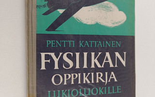 Pentti Kattainen : Fysiikan oppikirja lukioluokille 1