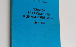 Kirsti Arajärvi : Teiskon satavuotinen kunnallishistoria ...