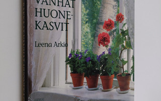 Leena Arkio : Rakkaat vanhat huonekasvit : ikkunapuutarha...