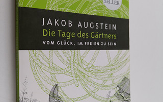 Jakob Augstein : Die Tage des Gärtners - Vom Gluck, im Fr...