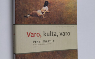 Pentti Kirstilä : Varo, kulta, varo : pieniä, sovinnollis...