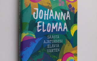 Johanna Elomaa : Säästä ajatuksesi eläviä varten
