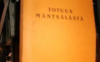 Arne Somersalo TOTUUS MÄNTSÄLÄSTÄ ( 1 p. 1932 ) Sis.pk:t