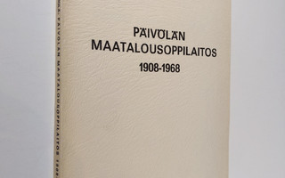 Olavi Nikkilä : Päivölän maatalousoppilaitos 1908-1968