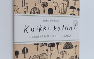Heljä Salonen : Kaikki kotiin! : sienestäjän sielunelämää
