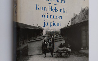 Lauri Koskivaara : Kun Helsinki oli nuori ja pieni
