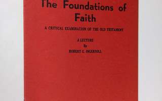 Robert G. Ingersoll : The Foundation of Faith : a critica...