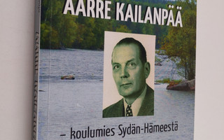 Aarre Kailanpää : koulumies Sydän-Hämeestä (signeerattu, ...