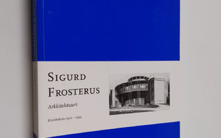 Sigurd Frosterus : Arkkitehtuuri : kirjoituksia 1901-1953