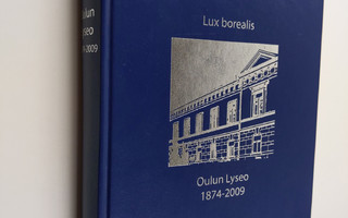Teuvo (toim.) Laurinolli : Oulun Lyseo 1874-2009 : Lux bo...