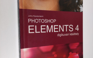 Juha Kaukoniemi : Photoshop Elements 4 : digikuvan käsittely