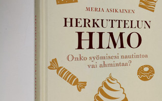 Merja Asikainen : Herkuttelun himo : onko syömisesi nauti...