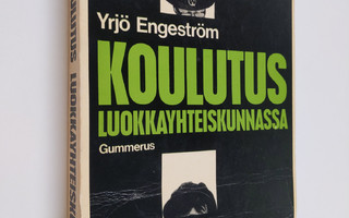 Yrjö Engeström : Koulutus luokkayhteiskunnassa : johdatus...