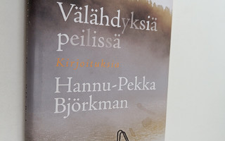 Hannu-Pekka Björkman : Välähdyksiä peilissä : kirjoituksia