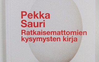 Pekka Sauri : Ratkaisemattomien kysymysten kirja (UUSI)