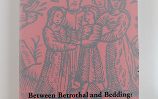 Mia Korpiola : Between Betrothal and Bedding - The Making...