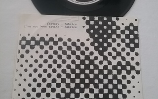 7" FABRICS Factory / I've not been eating