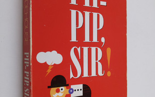 P. G. Wodehouse : Pip-pip, sir! : valikoima parhaita Jeev...