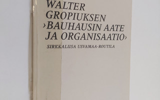 Sirkkaliisa Usvamaa-Routila : Walter Gropiuksen "Idee und...