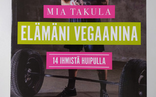 Mia Takula : Elämäni vegaanina : 14 ihmistä huipulla (UUSI)