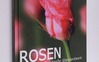 Rosen - das grosse Standardwerk ; [grosser Sortenkatalog ...