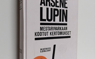 Maurice Leblanc : Arsene Lupin : mestarivarkaan kootut ke...