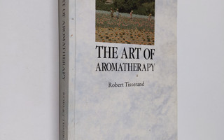 Robert B. Tisserand : The art of aromatherapy