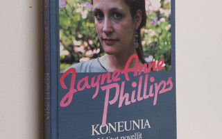 Jayne Anne Phillips : Koneunia ; Valitut novellit kokoelm...