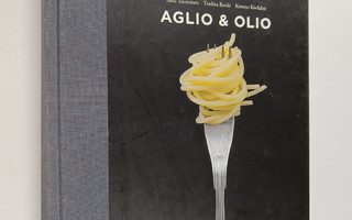 Saku Tuominen : Aglio & olio : yksinkertaisen pastan A & O