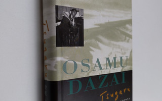 Osamu Dazai : Tsugaru : kulkija käy kotona
