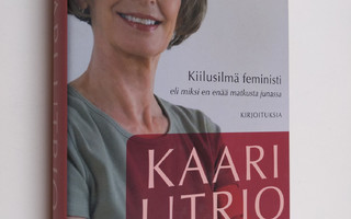 Kaari Utrio : Kiilusilmä feministi, eli, Miksi en enää ma...