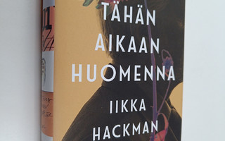 Iikka Hackman : Tähän aikaan huomenna : romaani (UUDENVER...