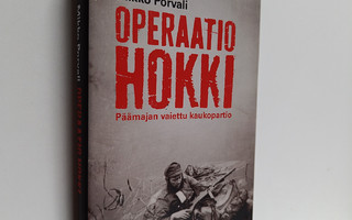 Mikko Porvali : Operaatio Hokki : Päämajan vaiettu kaukop...