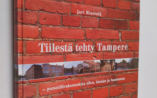 Jari Niemelä : Tiilestä tehty Tampere : punatiilirakennuk...