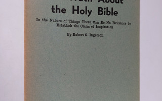 Robert G. Ingersoll : The Truth About the Holy Bible : in...