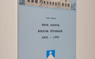 Toini Mäkelä : Sata vuotta koulua Töysässä 1891-1991