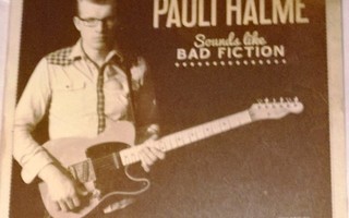 PAULI HALME: SOUNDS LIKE BAD FICTION