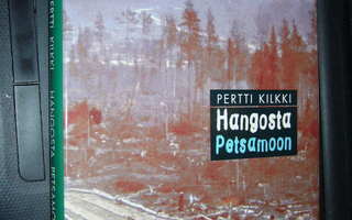 Pertti Kilkki HANGOSTA PETSAMOON ( 1 p. 1999 ) Sis.pk:t