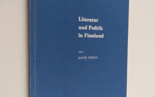 Anne Fried : Literatur und Politik in Finnland : Wechselw...