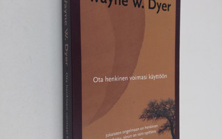 Wayne W. Dyer : Ota henkinen voimasi käyttöön