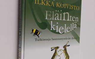Ilkka Koivisto : Eläinten kielellä : tulkintoja luonnonys...