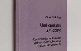 Anna Tiilikainen : Uusi opiskelija ja yliopisto : opiskel...
