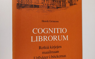 Henrik Grönroos : Cognitio librorum - retkiä kirjojen maa...