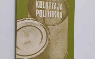 Markku Lehto : Kuluttajapolitiikka : mitä se on ja mihin ...
